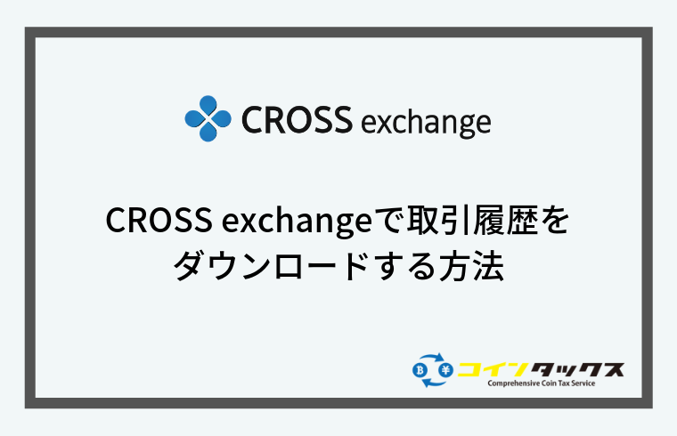 CROSS exchange(クロスエクスチェンジ)で取引履歴をダウンロードする方法
