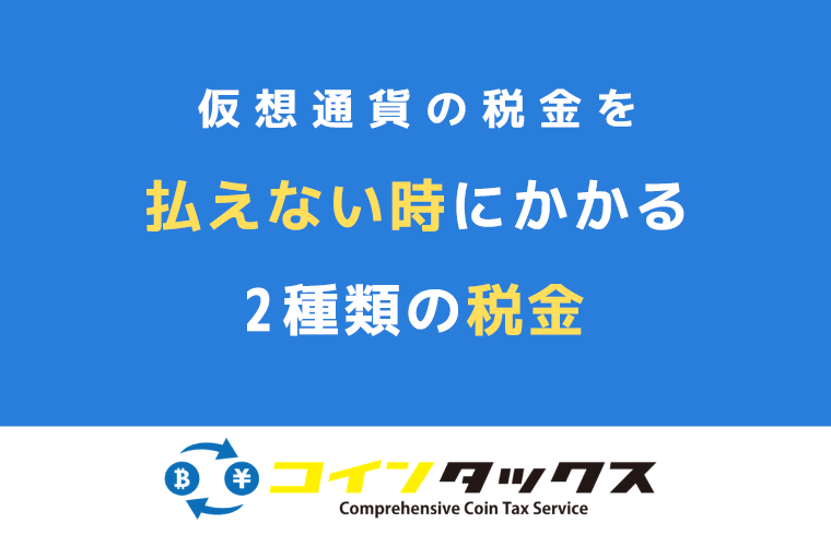仮想通貨の税金を払えない時にかかる2種類の税金について詳しく解説